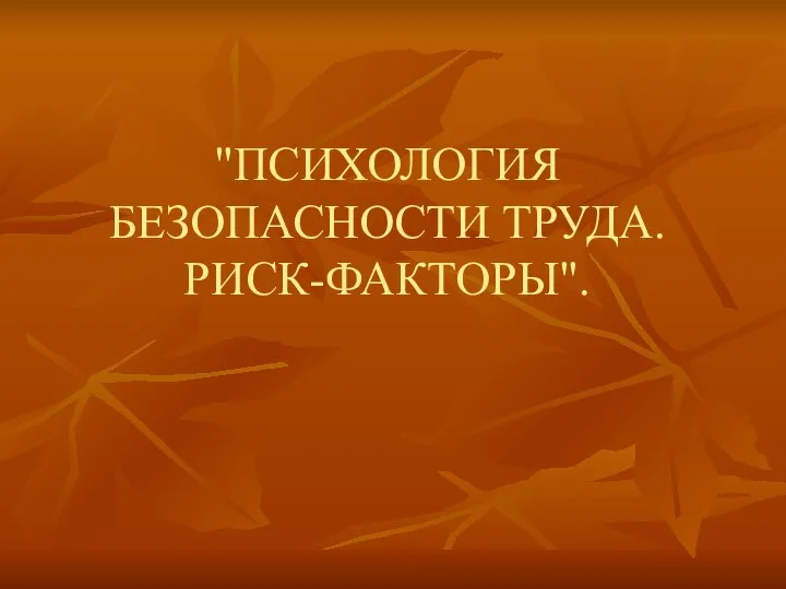 "ПСИХОЛОГИЯ БЕЗОПАСНОСТИ ТРУДА. РИСК-ФАКТОРЫ".