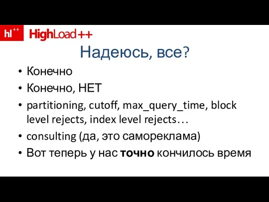 Надеюсь, все? Конечно Конечно, НЕТ partitioning, cutoff, max_query_time, block level rejects,