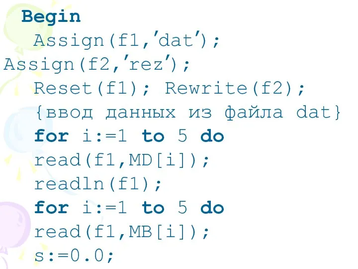 Begin Assign(f1,’dat’); Assign(f2,’rez’); Reset(f1); Rewrite(f2); {ввод данных из файла dat} for