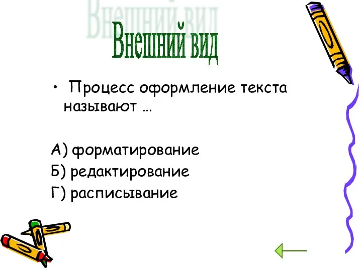 Процесс оформление текста называют … А) форматирование Б) редактирование Г) расписывание Внешний вид