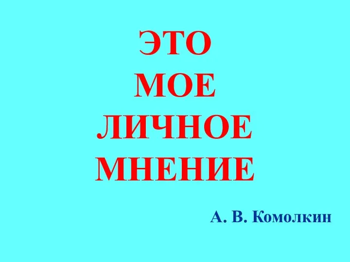 ЭТО МОЕ ЛИЧНОЕ МНЕНИЕ А. В. Комолкин