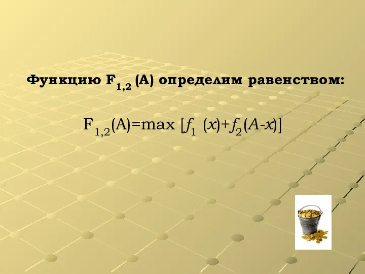 Функцию F1,2 (А) определим равенством: F1,2(А)=max [f1 (x)+f2(A-x)]