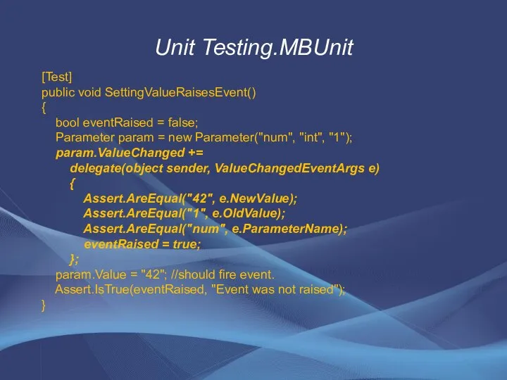 Unit Testing.MBUnit [Test] public void SettingValueRaisesEvent() { bool eventRaised = false;