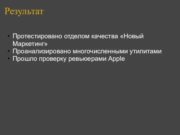 Результат Протестировано отделом качества «Новый Маркетинг» Проанализировано многочисленными утилитами Прошло проверку ревьюерами Apple