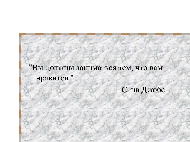 "Вы должны заниматься тем, что вам нравится." Стив Джобс