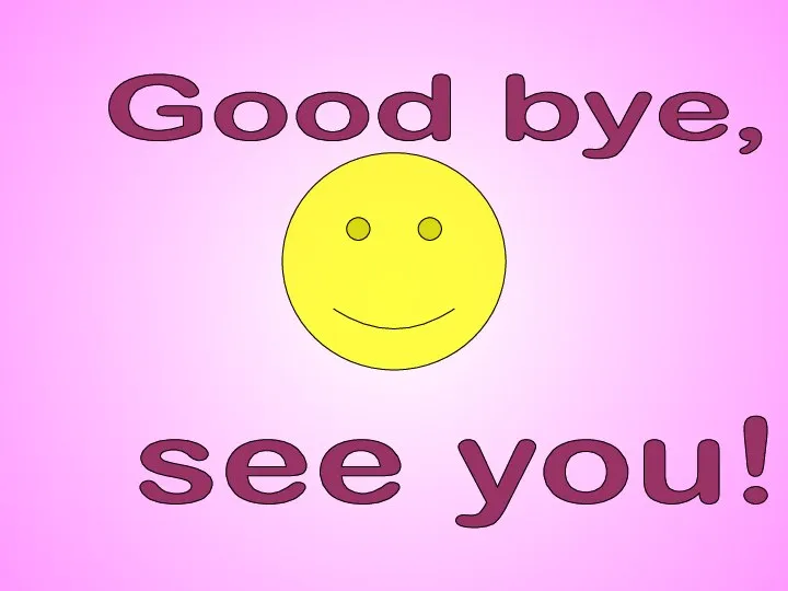 Good bye, see you!