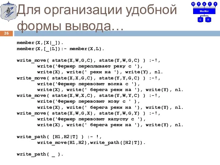 Для организации удобной формы вывода… member(X,[X|_]). member(X,[_|L]):- member(X,L). write_move( state(X,W,G,C), state(Y,W,G,C)