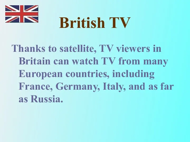 British TV Thanks to satellite, TV viewers in Britain can watch