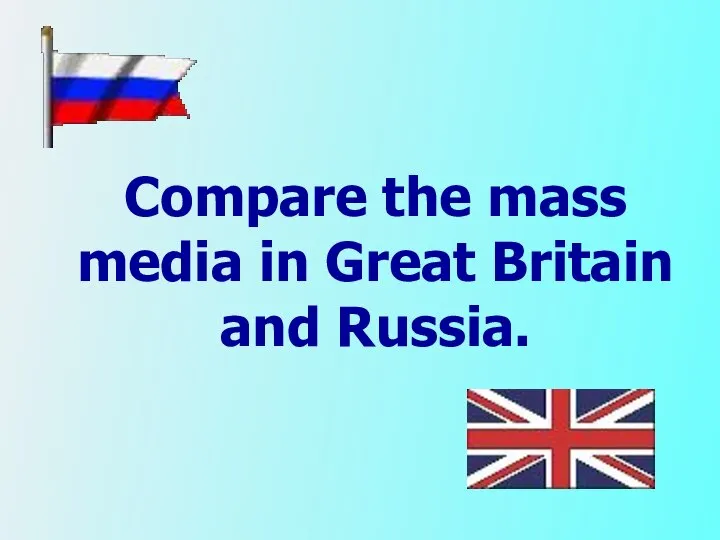 Compare the mass media in Great Britain and Russia.