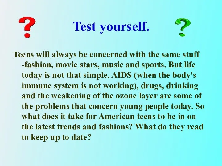 Test yourself. Teens will always be concerned with the same stuff