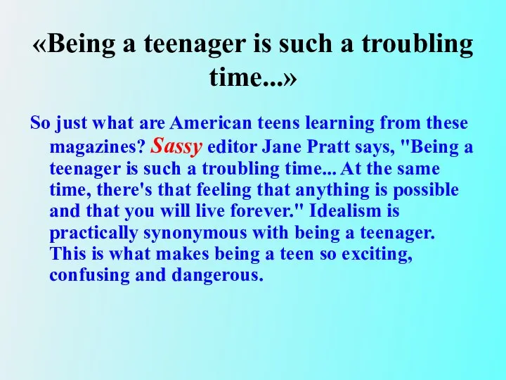 «Being a teenager is such a troubling time...» So just what