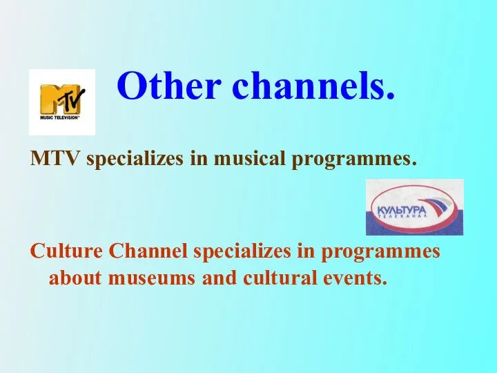MTV specializes in musical programmes. Culture Channel specializes in programmes about