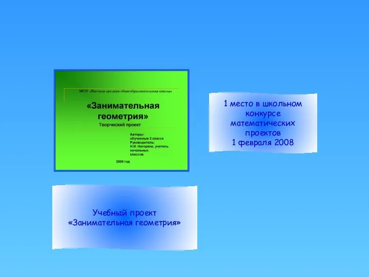 1 место в школьном конкурсе математических проектов 1 февраля 2008 Учебный проект «Занимательная геометрия» Творческий проект!