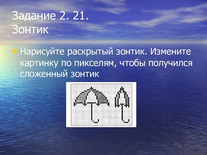 Задание 2. 21. Зонтик Нарисуйте раскрытый зонтик. Измените картинку по пикселям, чтобы получился сложенный зонтик