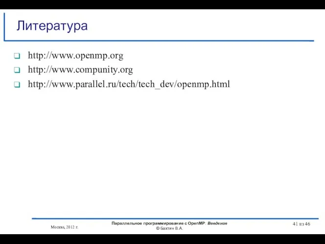 Литературa http://www.openmp.org http://www.compunity.org http://www.parallel.ru/tech/tech_dev/openmp.html Москва, 2012 г. Параллельное программирование с OpenMP: