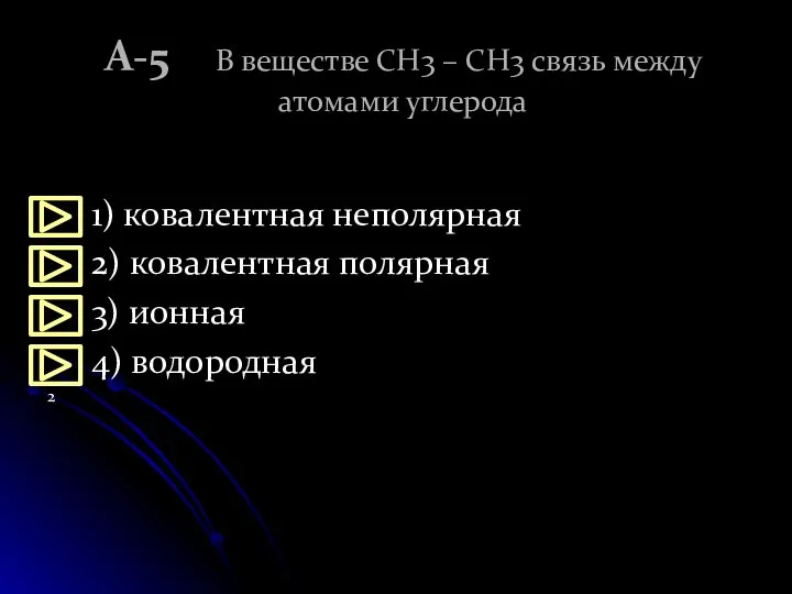 А-5 В веществе CH3 – CH3 связь между атомами углерода 1)