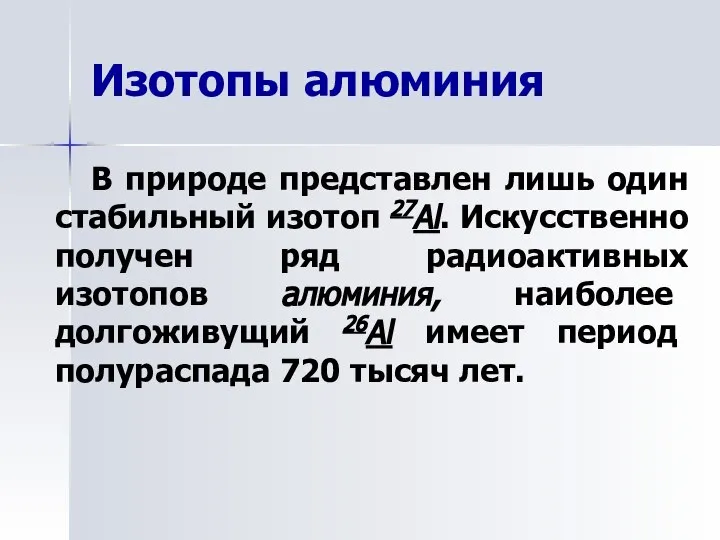 Изотопы алюминия В природе представлен лишь один стабильный изотоп 27Al. Искусственно