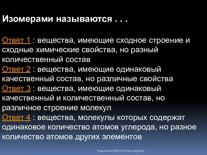 Изомерами называются . . . Ответ 1 : вещества, имеющие сходное