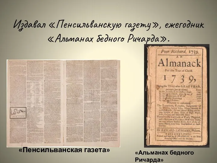 Издавал «Пенсильванскую газету», ежегодник «Альманах бедного Ричарда». «Пенсильванская газета» «Альманах бедного Ричарда»