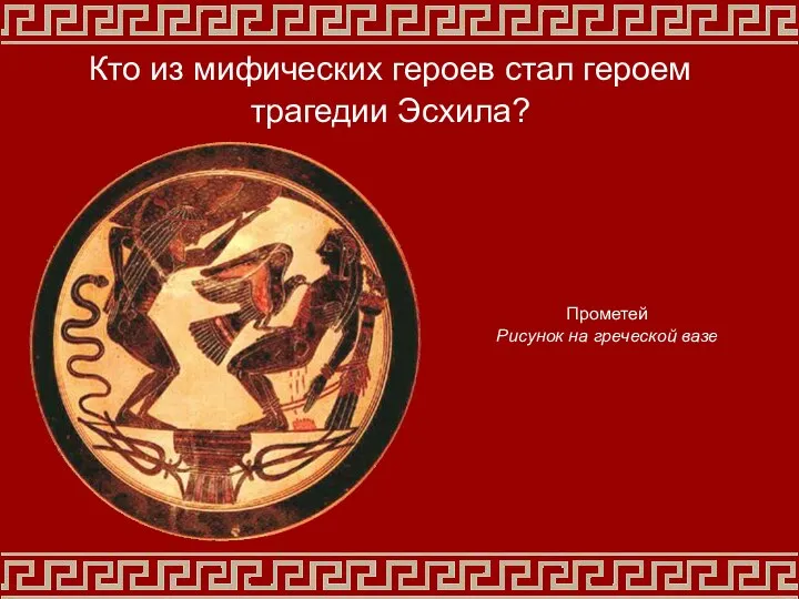 Прометей Рисунок на греческой вазе Кто из мифических героев стал героем трагедии Эсхила?