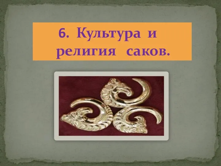 6. Культура и религия саков.