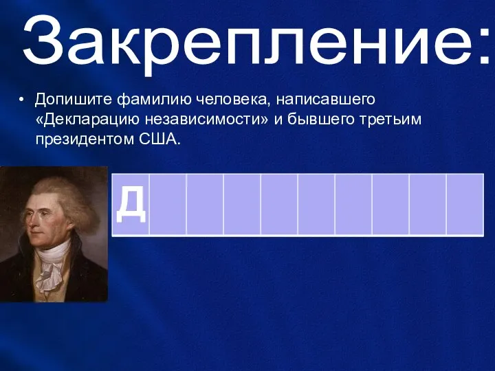 Закрепление: Допишите фамилию человека, написавшего «Декларацию независимости» и бывшего третьим президентом США.