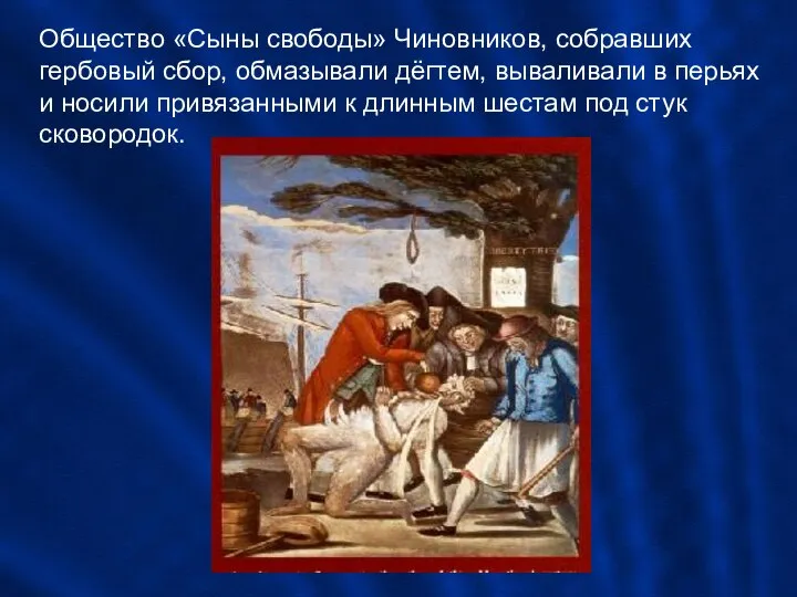 Общество «Сыны свободы» Чиновников, собравших гербовый сбор, обмазывали дёгтем, вываливали в