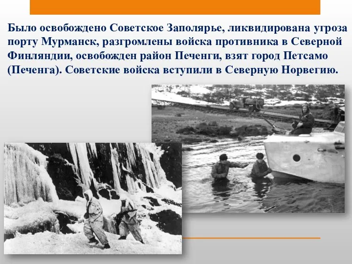 Было освобождено Советское Заполярье, ликвидирована угроза порту Мурманск, разгромлены войска противника