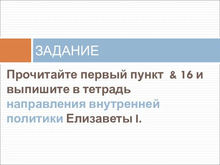 Прочитайте первый пункт & 16 и выпишите в тетрадь направления внутренней политики Елизаветы I. ЗАДАНИЕ