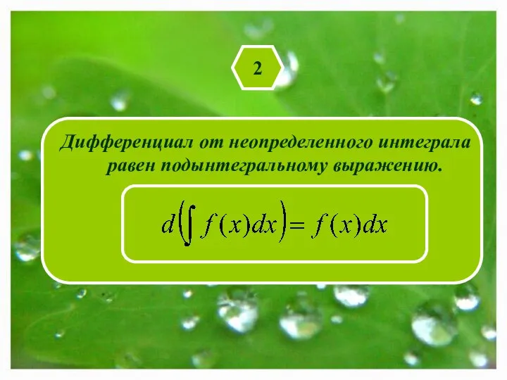 2 Дифференциал от неопределенного интеграла равен подынтегральному выражению.