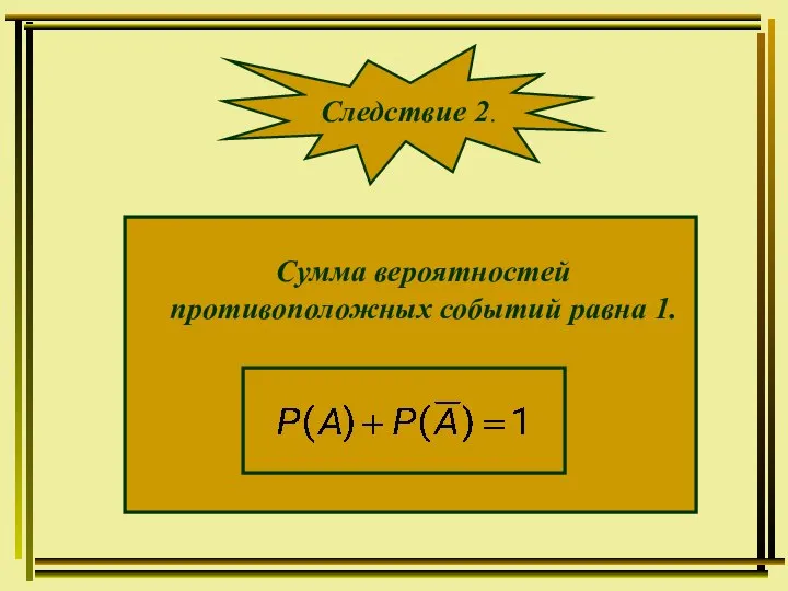 Сумма вероятностей противоположных событий равна 1. Следствие 2.