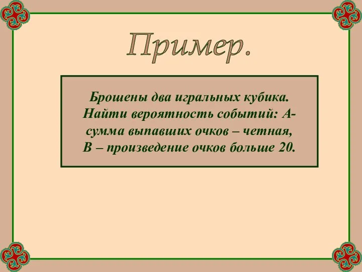 Пример. Брошены два игральных кубика. Найти вероятность событий: А- сумма выпавших