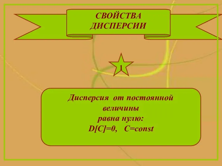 СВОЙСТВА ДИСПЕРСИИ Дисперсия от постоянной величины равна нулю: D[C]=0, C=const 1