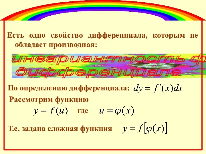 Есть одно свойство дифференциала, которым не обладает производная: инвариантность формы дифференциала