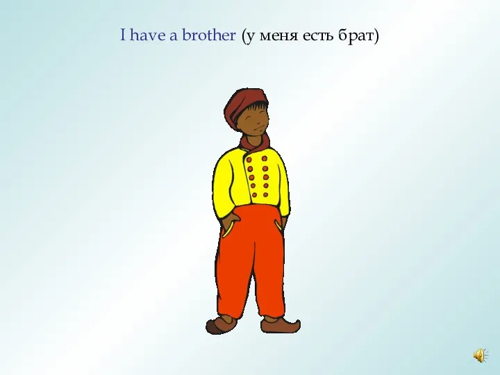 I have a brother (у меня есть брат)