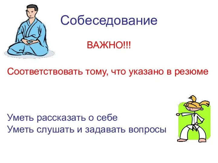 Собеседование ВАЖНО!!! Соответствовать тому, что указано в резюме Уметь рассказать о