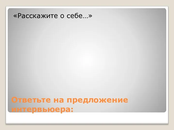 Ответьте на предложение интервьюера: «Расскажите о себе…»