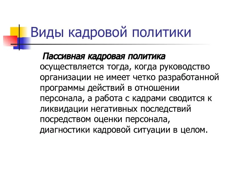 Виды кадровой политики Пассивная кадровая политика осуществляется тогда, когда руководство организации