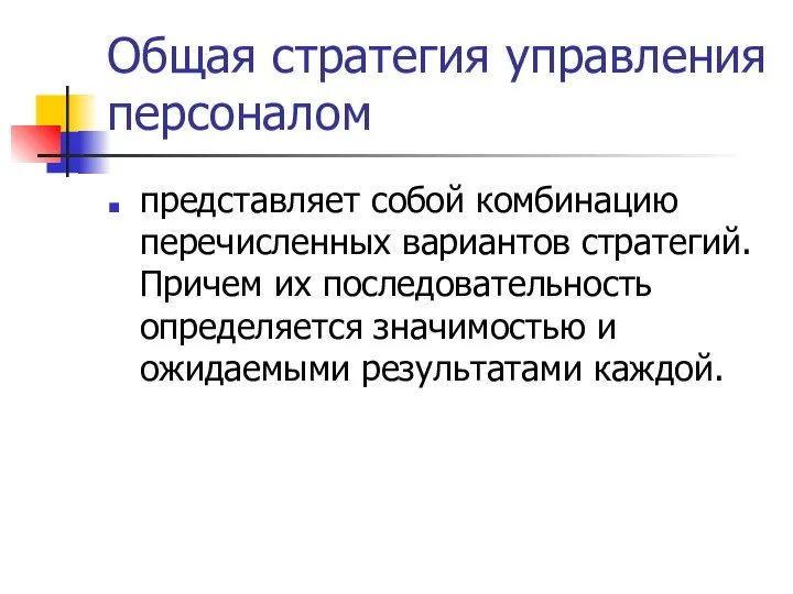 Общая стратегия управления персоналом представляет собой комбинацию перечисленных вариантов стратегий. Причем