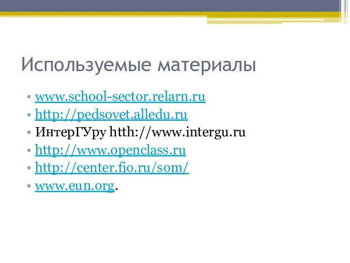 Используемые материалы www.school-sector.relarn.ru http://pedsovet.alledu.ru ИнтерГУру htth://www.intergu.ru http://www.openclass.ru http://center.fio.ru/som/ www.eun.org.