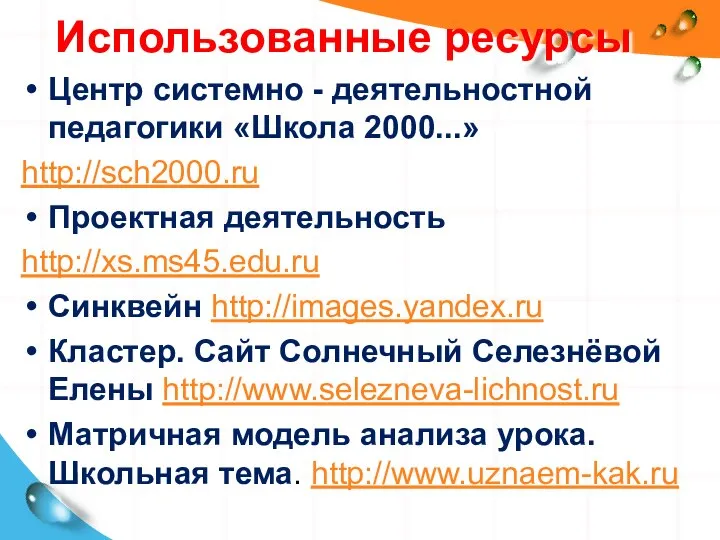 Использованные ресурсы Центр системно - деятельностной педагогики «Школа 2000...» http://sch2000.ru Проектная