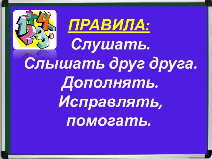 ПРАВИЛА: Слушать. Слышать друг друга. Дополнять. Исправлять, помогать.