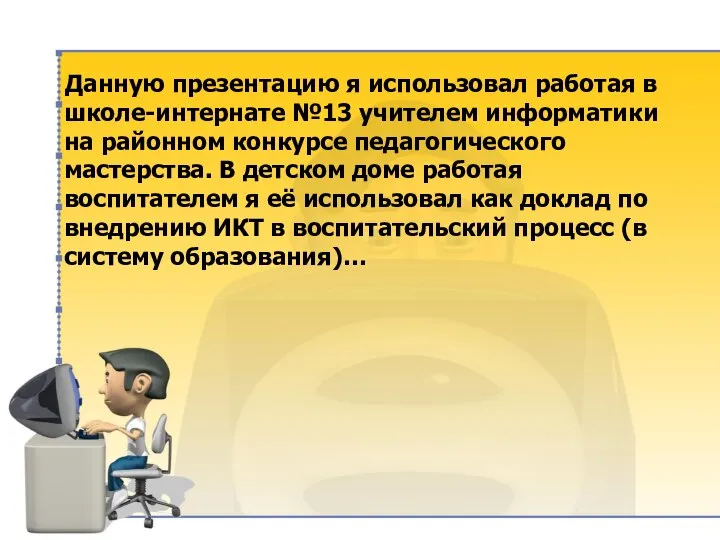 Данную презентацию я использовал работая в школе-интернате №13 учителем информатики на