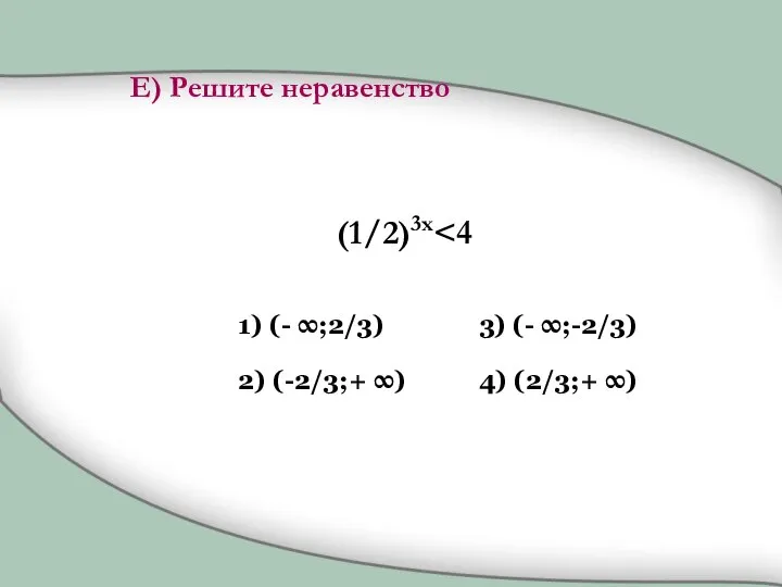 Е) Решите неравенство (1/2)3x 1) (- ∞;2/3) 2) (-2/3;+ ∞) 3) (- ∞;-2/3) 4) (2/3;+ ∞)