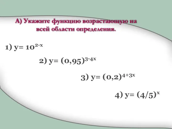 А) Укажите функцию возрастающую на всей области определения. 1) y= 102-x