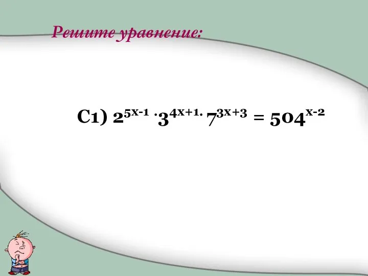 C1) 25x-1 .34x+1. 73x+3 = 504x-2 Решите уравнение: