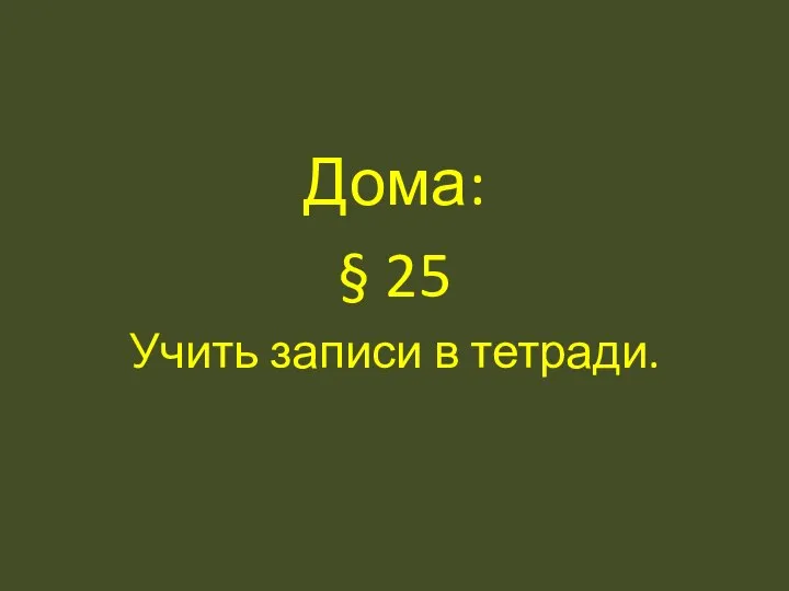 Дома: § 25 Учить записи в тетради.