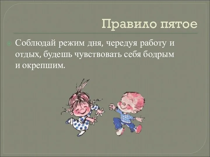 Правило пятое Соблюдай режим дня, чередуя работу и отдых, будешь чувствовать себя бодрым и окрепшим.