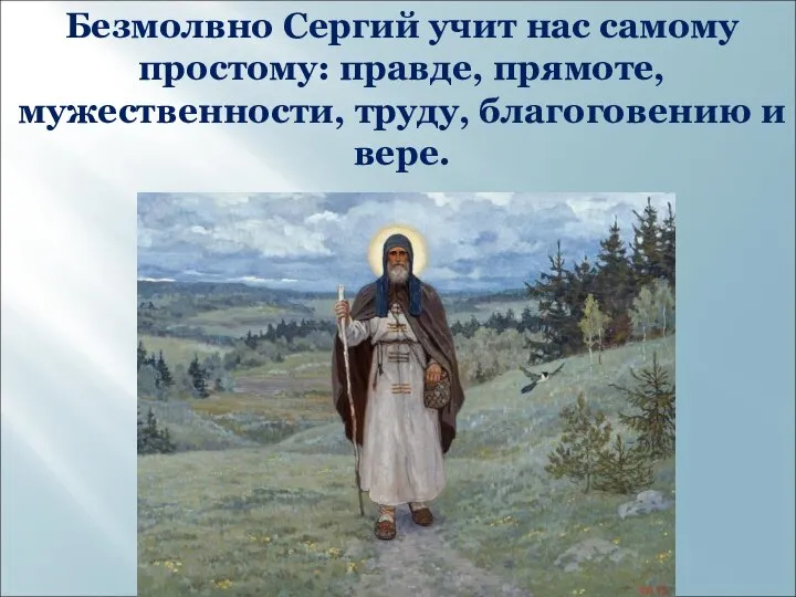 Безмолвно Сергий учит нас самому простому: правде, прямоте, мужественности, труду, благоговению и вере.