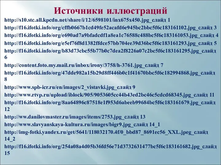 Источники иллюстраций http://s10.stc.all.kpcdn.net/share/i/12/6598101/inx675x450.jpg_слайд 1 http://f16.ifotki.info/org/cffb0667b1cd49fe52acafd6e945bc2bbc5f6c183161102.jpg_слайд 3 http://f16.ifotki.info/org/e690ad7a9bfadcdf1a8ea1c76588c488bc5f6c183161053.jpg_слайд 4 http://f16.ifotki.info/org/e5ef76f8d1382ffdce57bb704ee39d36bc5f6c183161293.jpg_слайд 5 http://f16.ifotki.info/org/b83d73cbc55b77b0c7dea2f8226a07c2bc5f6c183161295.jpg_слайд